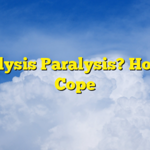 Analysis Paralysis? How to Cope
