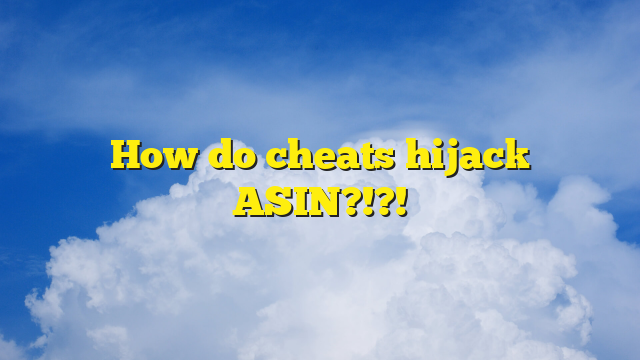 How do cheats hijack ASIN?!?!