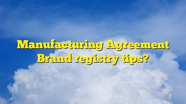 Manufacturing Agreement Brand registry tips?