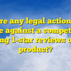 Is there any legal action I can take against a competitor leaving 1-star reviews on my product?
